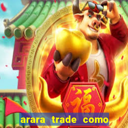 arara trade como ganhar dinheiro